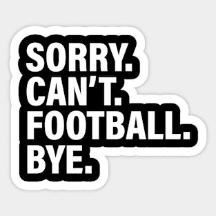 Sorry Can't Football Bye - Funny Busy Life Sayings Sticker